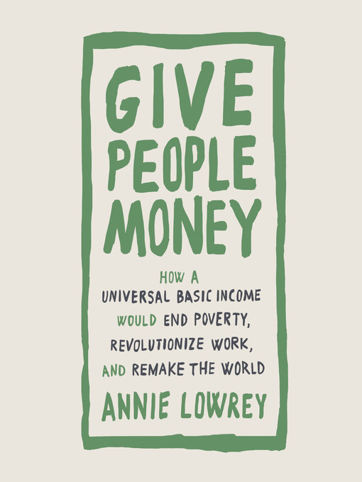 Title details for Give People Money by Annie Lowrey - Available